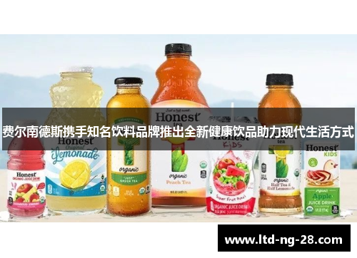 费尔南德斯携手知名饮料品牌推出全新健康饮品助力现代生活方式