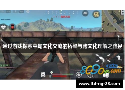 通过游戏探索中匈文化交流的桥梁与跨文化理解之路径