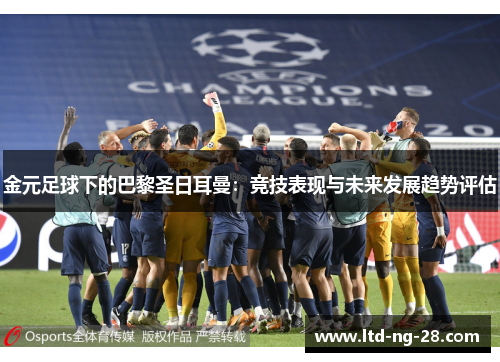 金元足球下的巴黎圣日耳曼：竞技表现与未来发展趋势评估