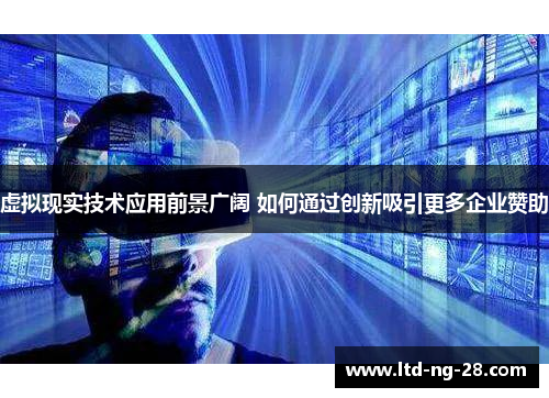 虚拟现实技术应用前景广阔 如何通过创新吸引更多企业赞助
